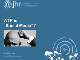WTF is  “ Social Media”? Justine Yu Social Media Coordinator Photo by:  www.elarceny.com 