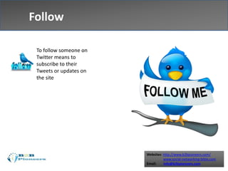 Websites: http://www.b2bpioneers.com/
www.social-networking-bible.com
Email: info@b2bpioneers.com
Follow
To follow someone on
Twitter means to
subscribe to their
Tweets or updates on
the site
 