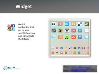 Websites: http://www.b2bpioneers.com/
www.social-networking-bible.com
Email: info@b2bpioneers.com
A mini
application that
performs a
specific function
and connects to
the Internet
Widget
 