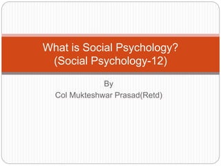 By
Col Mukteshwar Prasad(Retd)
What is Social Psychology?
(Social Psychology-12)
 