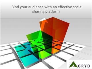 Bind your audience with an effective social
sharing platform
 