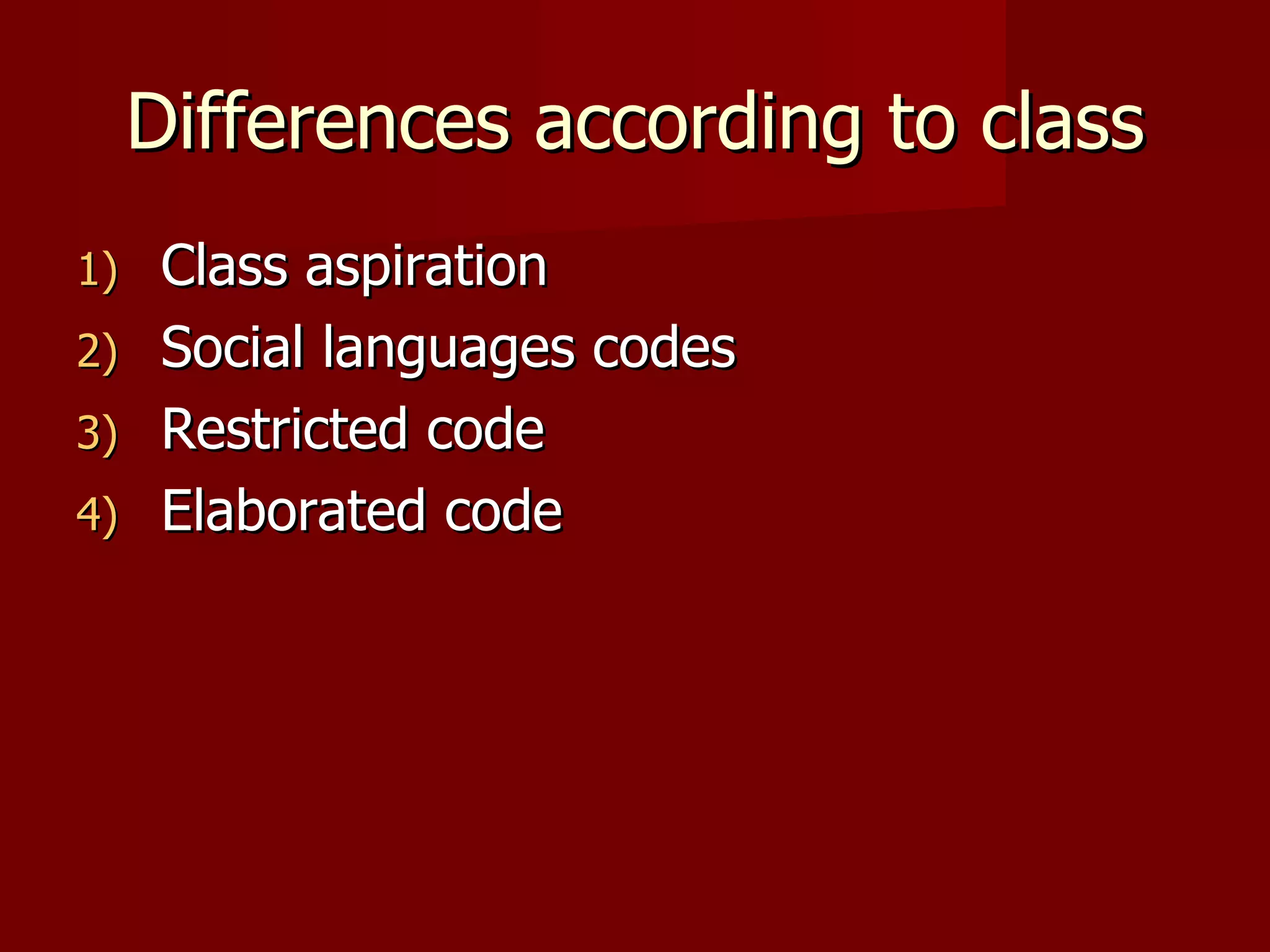 Differences according to class Class aspiration Social languages codes Restricted code Elaborated code  
