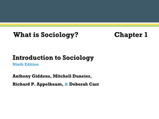 Introduction to Sociology
Ninth Edition
Anthony Giddens, Mitchell Duneier,
Richard P. Appelbaum, & Deborah Carr
Chapter 1What is Sociology?
 