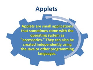 Applets
Applets are small applications
that sometimes come with the
operating system as
"accessories." They can also be
created independently using
the Java or other programming
languages.
Software
and
Social

 