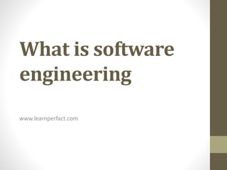 What is software
engineering
www.learnperfact.com
 