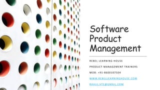 Software
Product
Management
REBEL LEARNING HOUSE
PRODUCT MANAGEMENT TRAINERS
MOB: +91-8600107504
WWW.REBELLEARNINGHOUSE.COM
RAHUL.VTC@GMAIL.COM
1
12/16/2021
 