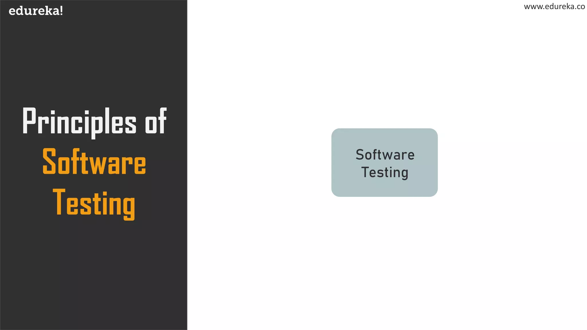 www.edureka.co
Principles of
Software
Testing
DetectingBugs
ExhaustiveTesting
isimpossible
EarlyTestingDefectClusteringContext
Dependent
Bug-Freesoftware
ismyth
Software
Testing
 