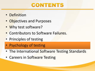 • Definition
• Objectives and Purposes
• Why test software?
• Contributors to Software Failures.
• Principles of testing
• Psychology of testing
• The International Software Testing Standards
• Careers in Software Testing
 