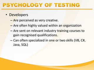 • Developers
– Are perceived as very creative.
– Are often highly valued within an organization
– Are sent on relevant industry training courses to
gain recognised qualifications.
– Can often specialized in one or two skills (VB, C#,
Java, SQL)
 