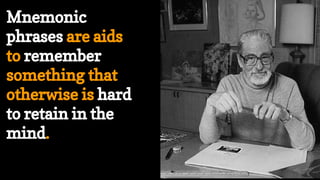 Mnemonic
phrases are aids
to remember
something that
otherwise is hard
to retain in the
mind.
 