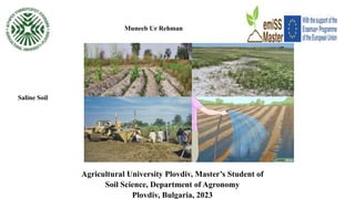 Muneeb Ur Rehman
Saline Soil
Agricu
Agricultural University Plovdiv, Master’s Student of
Soil Science, Department of Agronomy
Plovdiv, Bulgaria, 2023
 