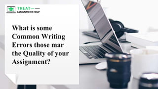 What is some
Common Writing
Errors those mar
the Quality of your
Assignment?
 