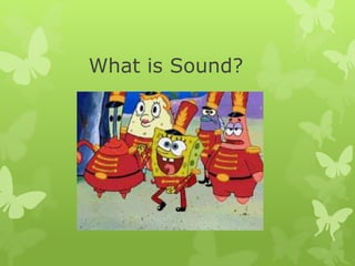 What is Sound?
 
