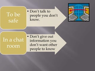 They can talk to many people at once about many different things.What should you do if you feel uncomfortable by something someone says?  Get out of the chat room and go tell an adultTwo problems with internet chat rooms are:There are online predators that your daughter or son might not know about