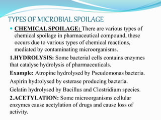 TYPES OF MICROBIAL SPOILAGE
 CHEMICAL SPOILAGE: There are various types of
chemical spoilage in pharmaceutical compound, ...