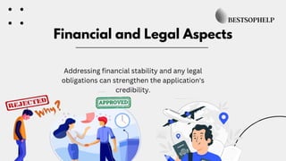 Financial and Legal Aspects
Addressing financial stability and any legal
obligations can strengthen the application's
credibility.
 