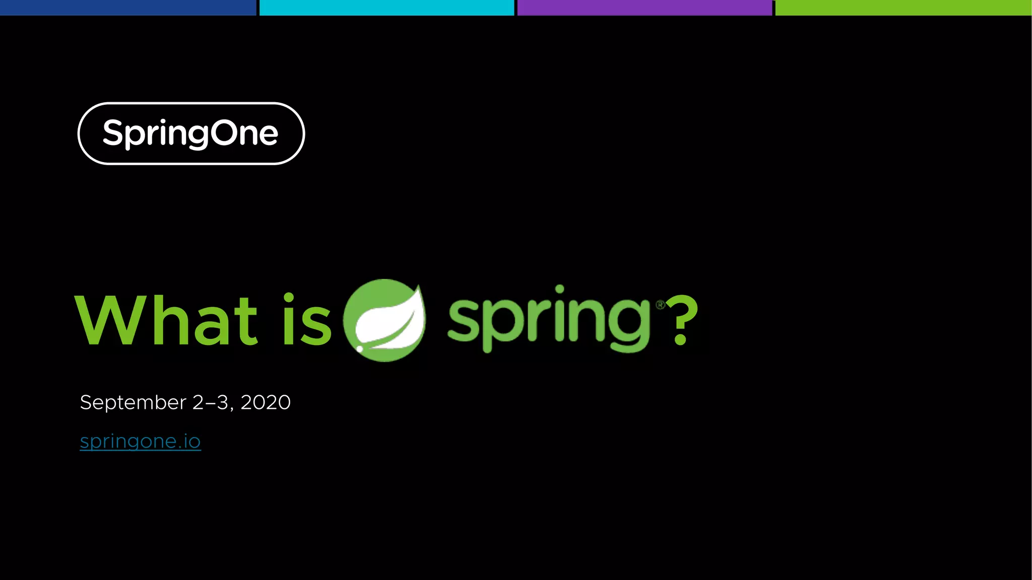 September 2–3, 2020
springone.io
What is ?
 