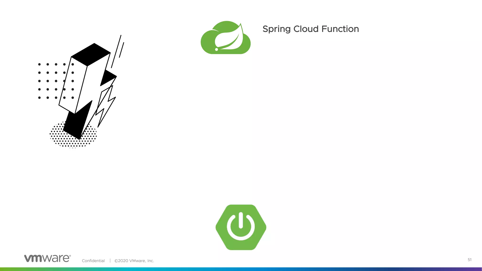 Confidential │ ©2020 VMware, Inc. 51
Spring Cloud Function
 