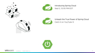 Confidential │ ©2020 VMware, Inc. 43
Introducing Spring Cloud
Sept 2, 12:05 PM EDT
Unleash the True Power of Spring Cloud
Catch it on YouTube J
 
