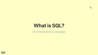 WhatisSQL?
Structured Query Language
 