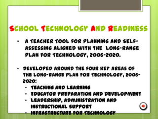 School Technology and ReadinessA Teacher Tool for Planning and Self-Assessing aligned with the  Long-Range Plan for Technology, 2006-2020.