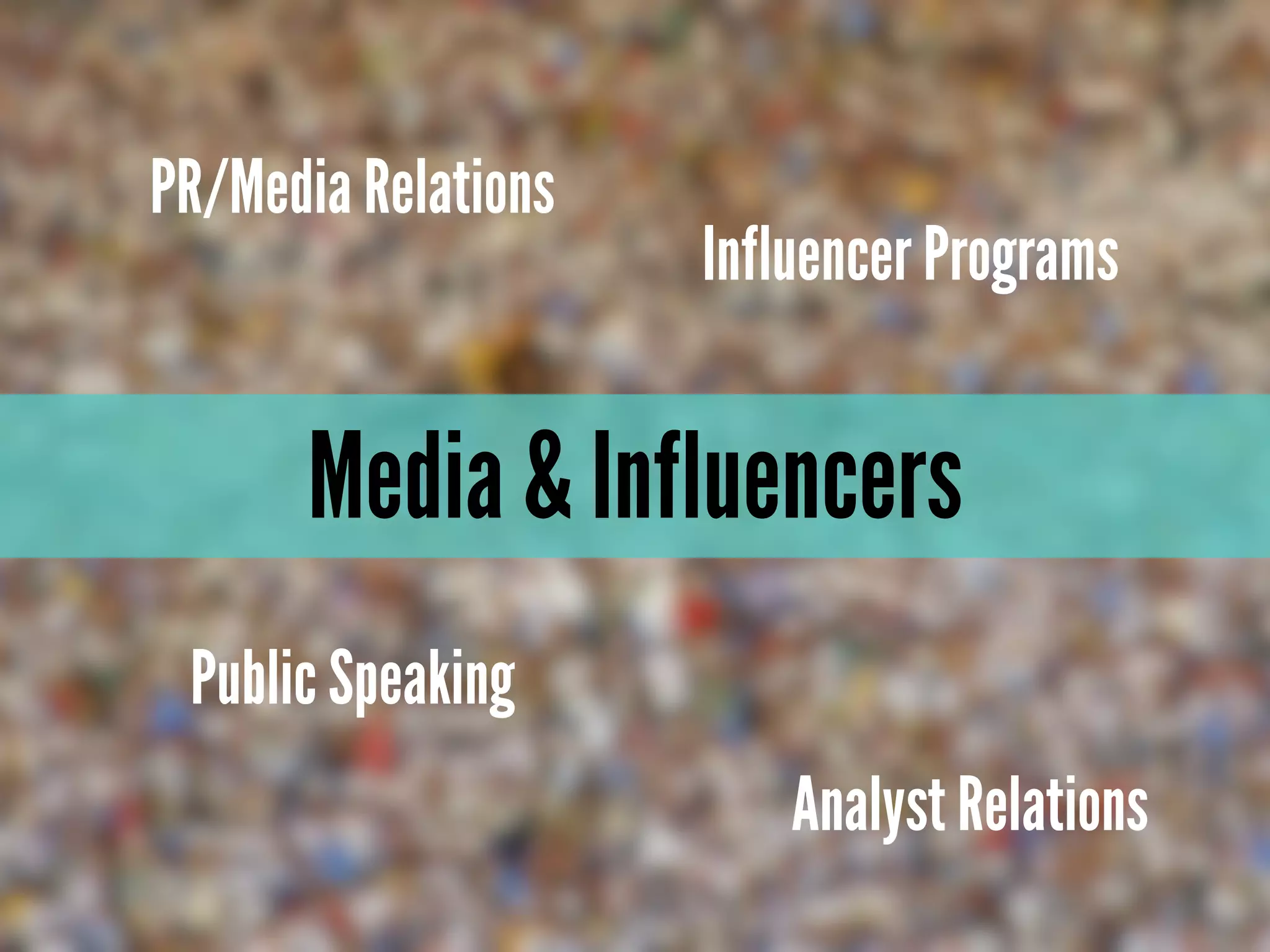 Media & Influencers
PR/Media Relations
Influencer Programs
Public Speaking
Analyst Relations
 