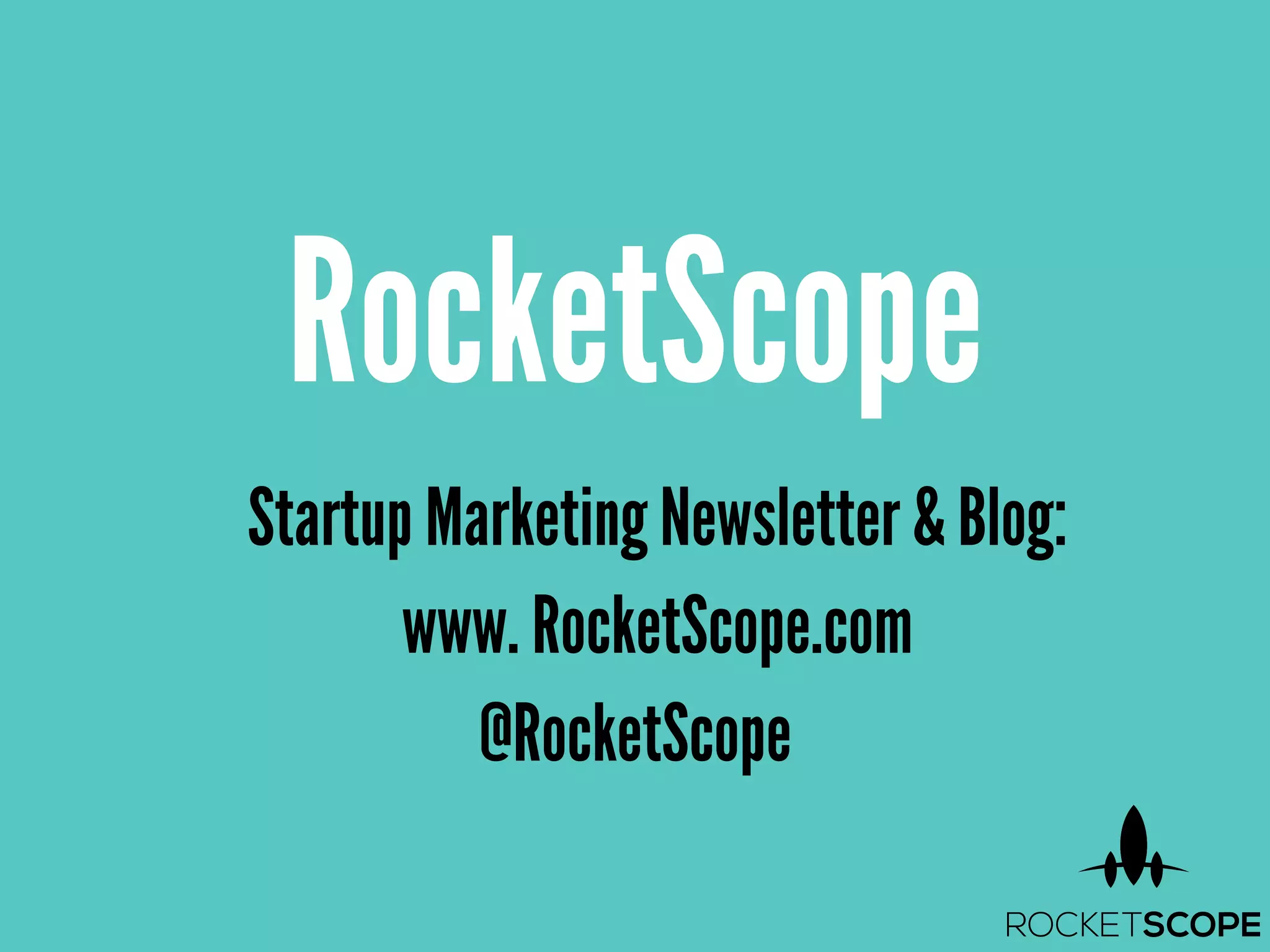 RocketScope
Startup Marketing Newsletter & Blog:
www. RocketScope.com
@RocketScope
 