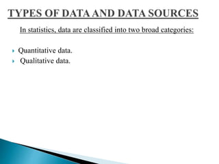 In statistics, data are classified into two broad categories: 
 Quantitative data. 
 Qualitative data. 
 