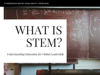 WHAT IS
STEM?
Understanding Education for Global Leadership
 