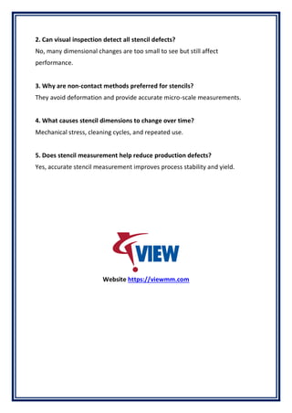 2. Can visual inspection detect all stencil defects?
No, many dimensional changes are too small to see but still affect
performance.
3. Why are non-contact methods preferred for stencils?
They avoid deformation and provide accurate micro-scale measurements.
4. What causes stencil dimensions to change over time?
Mechanical stress, cleaning cycles, and repeated use.
5. Does stencil measurement help reduce production defects?
Yes, accurate stencil measurement improves process stability and yield.
Website https://viewmm.com
 
