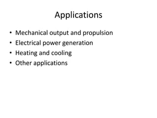 Applications
• Mechanical output and propulsion
• Electrical power generation
• Heating and cooling
• Other applications
 