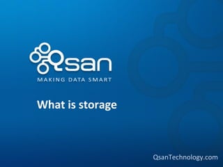 What is storage



                  QsanTechnology.com
 