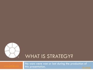 ®   WHAT IS STRATEGY?
               No wars were won or lost during the production of
www.CMOE.com   this presentation.                           © CMOE
 