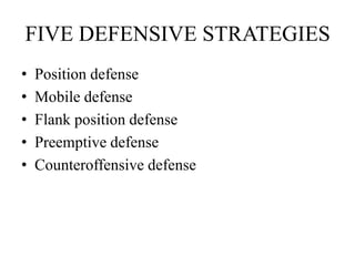 FIVE DEFENSIVE STRATEGIES
•   Position defense
•   Mobile defense
•   Flank position defense
•   Preemptive defense
•   Counteroffensive defense
 