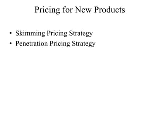 Pricing for New Products

• Skimming Pricing Strategy
• Penetration Pricing Strategy
 