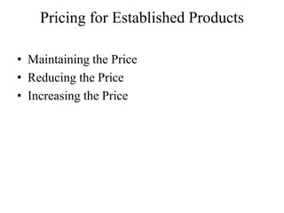 Pricing for Established Products

• Maintaining the Price
• Reducing the Price
• Increasing the Price
 
