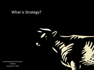 What is Strategy?




Handelshøyskolen BI Stavanger
          STR3600
     September 4th 2012
 