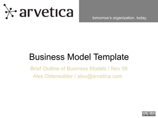 Business Model Template Brief Outline of Business Models / Nov 06 Alex Osterwalder / alex@arvetica.com  