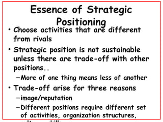 Essence of Strategic Positioning <ul><li>Choose activities that are different from rivals </li></ul><ul><li>Strategic posi...