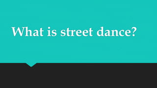 What is street dance?
 