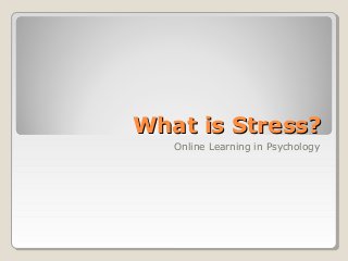 What is Stress?What is Stress?
Online Learning in Psychology
 