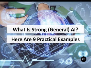 What Is Strong (General) AI?
Here Are 9 Practical Examples
 