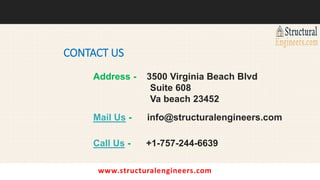 CONTACT US
www.structuralengineers.com
Address - 3500 Virginia Beach Blvd
Suite 608
Va beach 23452
Mail Us - info@structuralengineers.com
Call Us - +1-757-244-6639
 