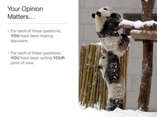 Your Opinion
Matters…

• For each of these questions,
  YOU have been making
  decisions. 


• For each of these questions,
  YOU have been writing YOUR
  point of view. 
 