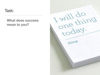 Task:

 What does success
 mean to you?
 