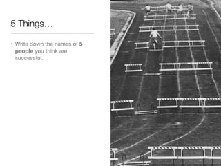 5 Things…

• Write down the names of 5
  people you think are
  successful. 
 