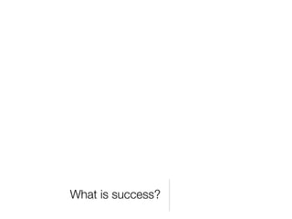 What is success?
 