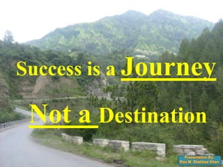 Success is a Journey

 Not a Destination
 