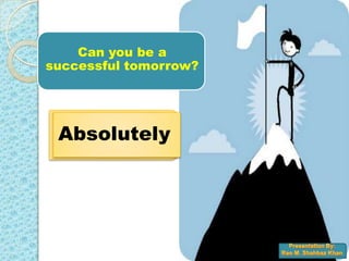 Can you be a
successful tomorrow?




 Absolutely
 