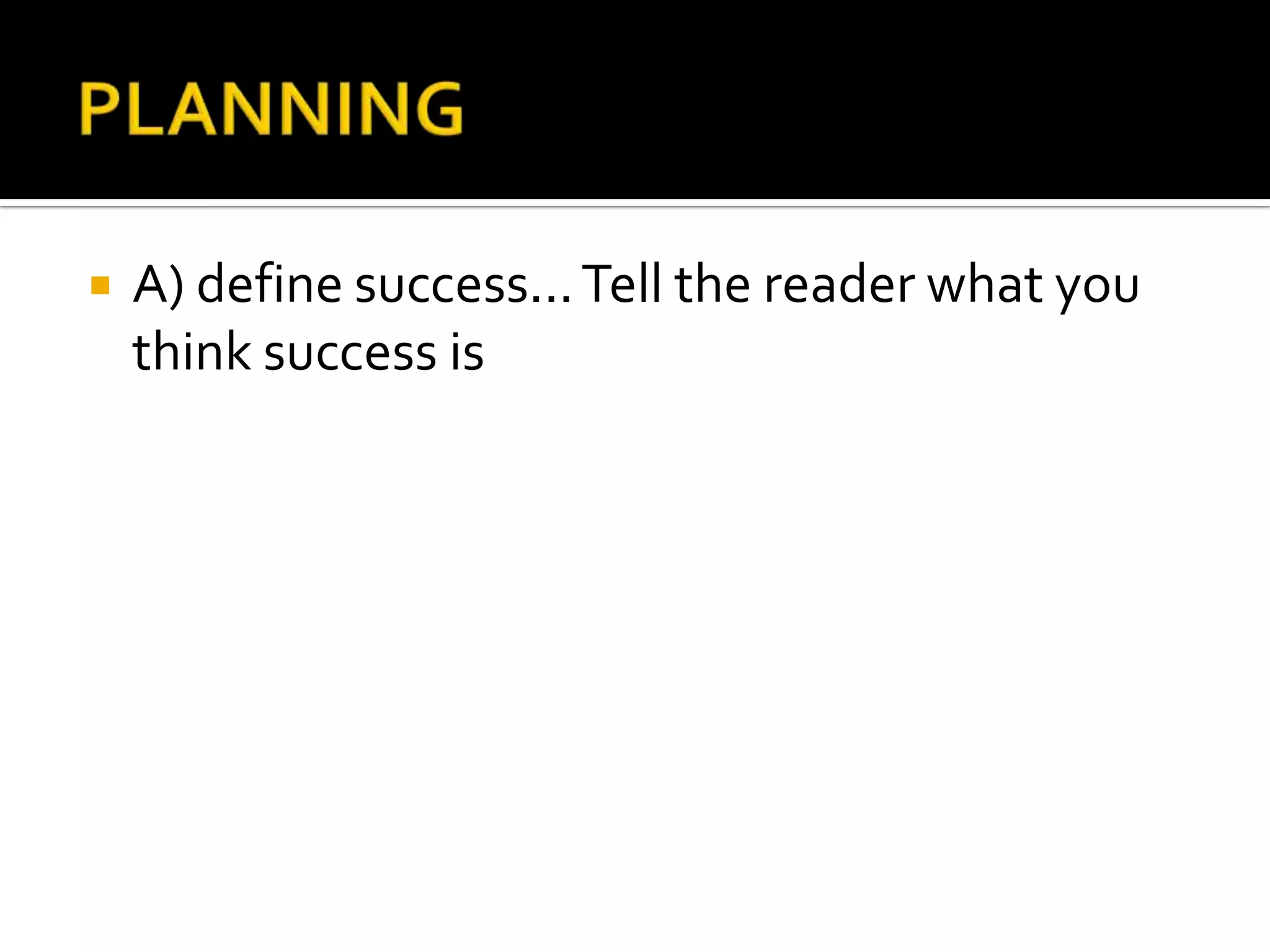    A) define success... Tell the reader what you
    think success is
 